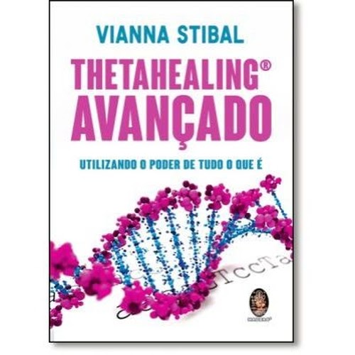 Imagem do livro ThetaHealing®  Avançado - Utilizando o poder de Tudo O Que É. Escrito por Vianna Stibal